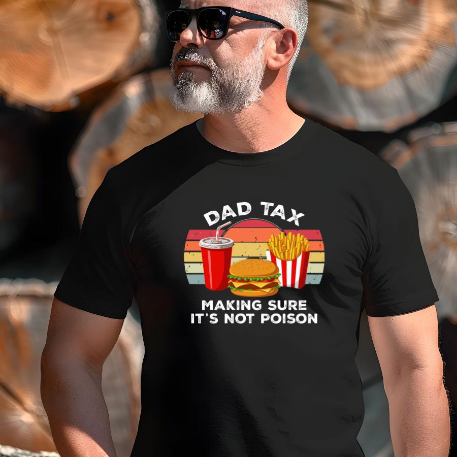 Man wearing black Dad Tax T-Shirt with burger, fries, and soda graphic and "Making Sure It's Not Poison" text