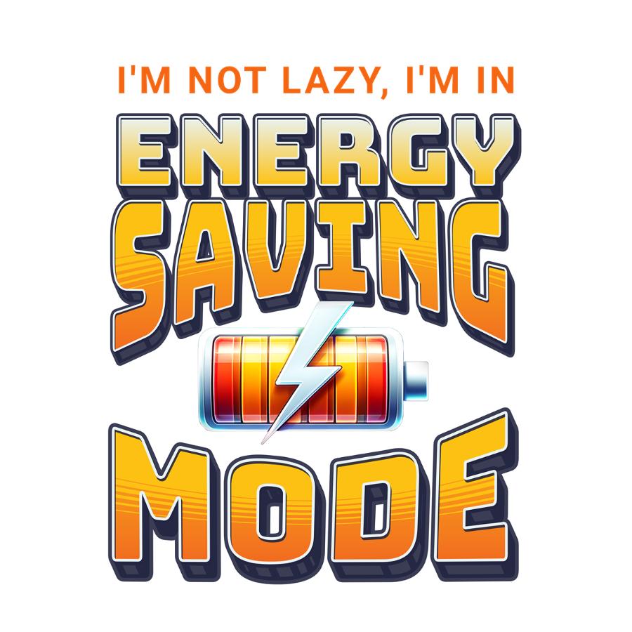 I'm Not Lazy I'm In Energy Saving Mode Design 