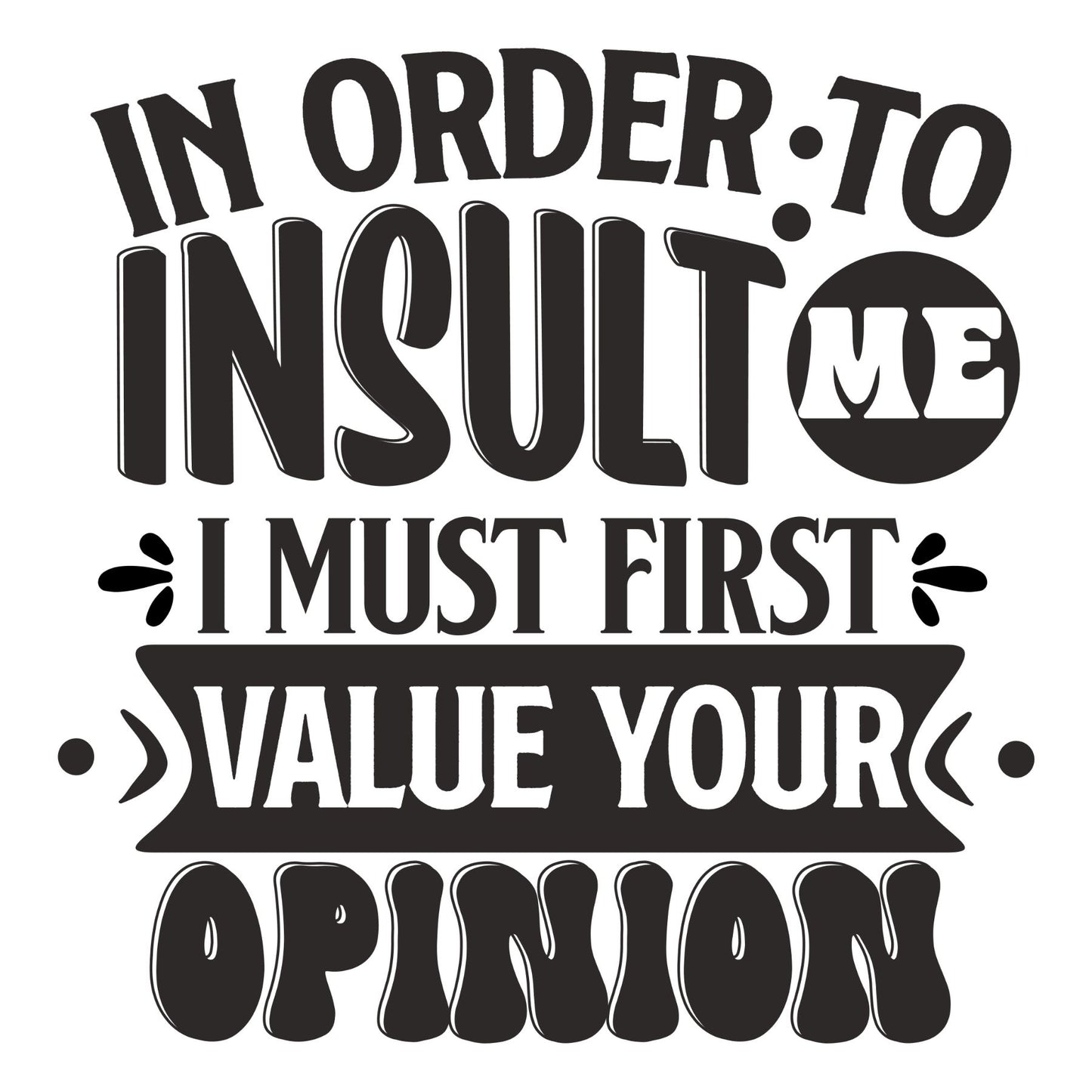 Design - T-shirt - In order to insult me I must first value your opinion
