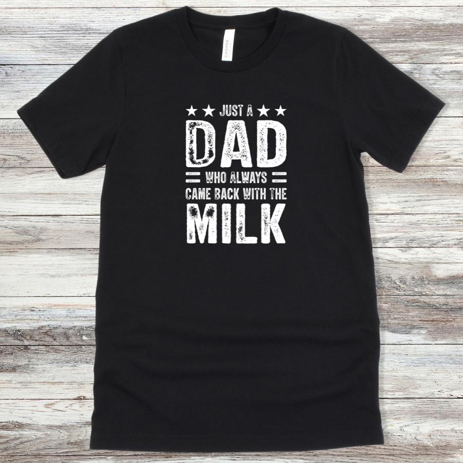 Black t-shirt with white text saying "Just a Dad Who Always Came Back with the Milk" designed for dads who never disappear