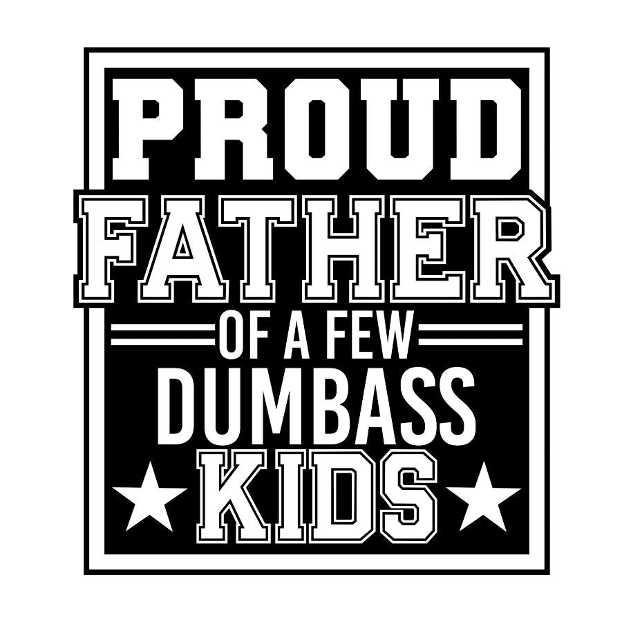 Proud Father of a Few Dumbass Kids T-Shirt Design 