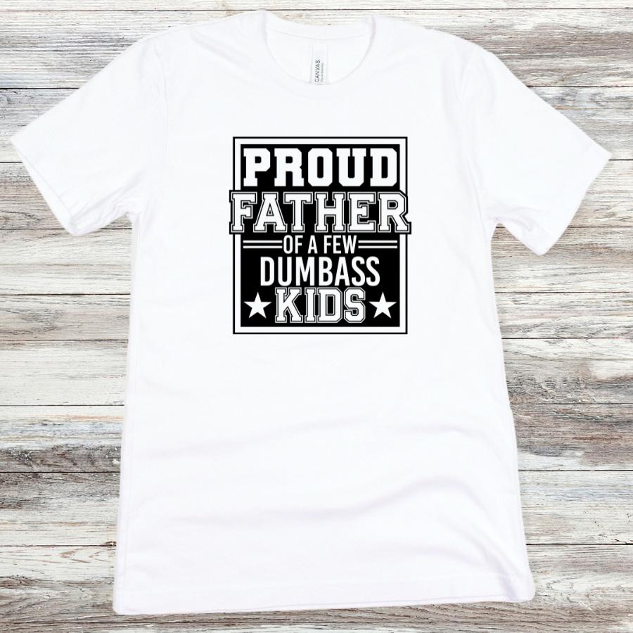 Proud Father of a Few Dumbass Kids T-Shirt Flat Lay in White 