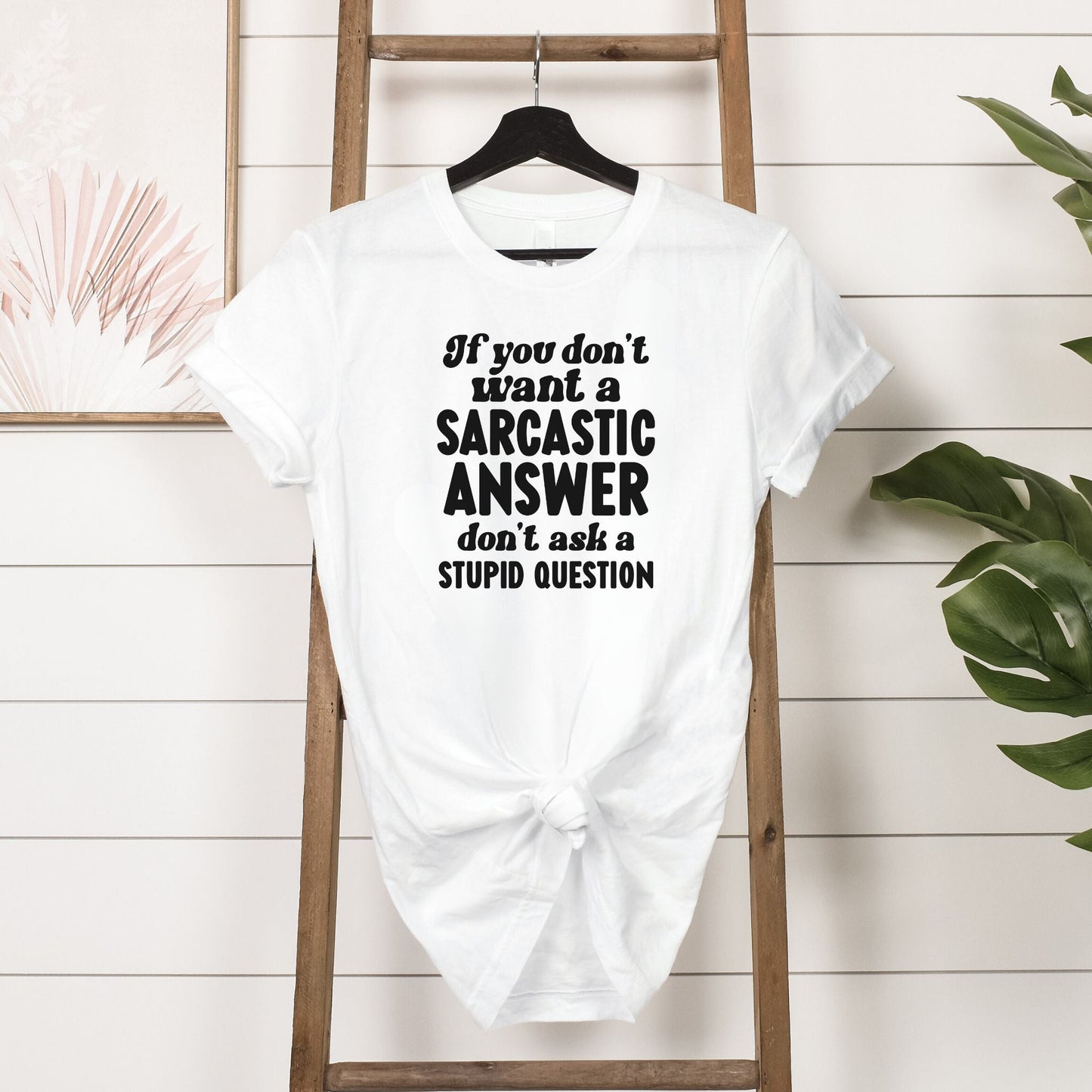 If You Don't Want a Sarcastic Answer T-Shirt Hanging in White 