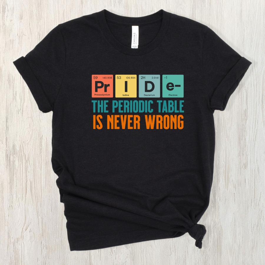 Black t-shirt with colorful periodic table elements spelling "Pride" and text "The Periodic Table Is Never Wrong"