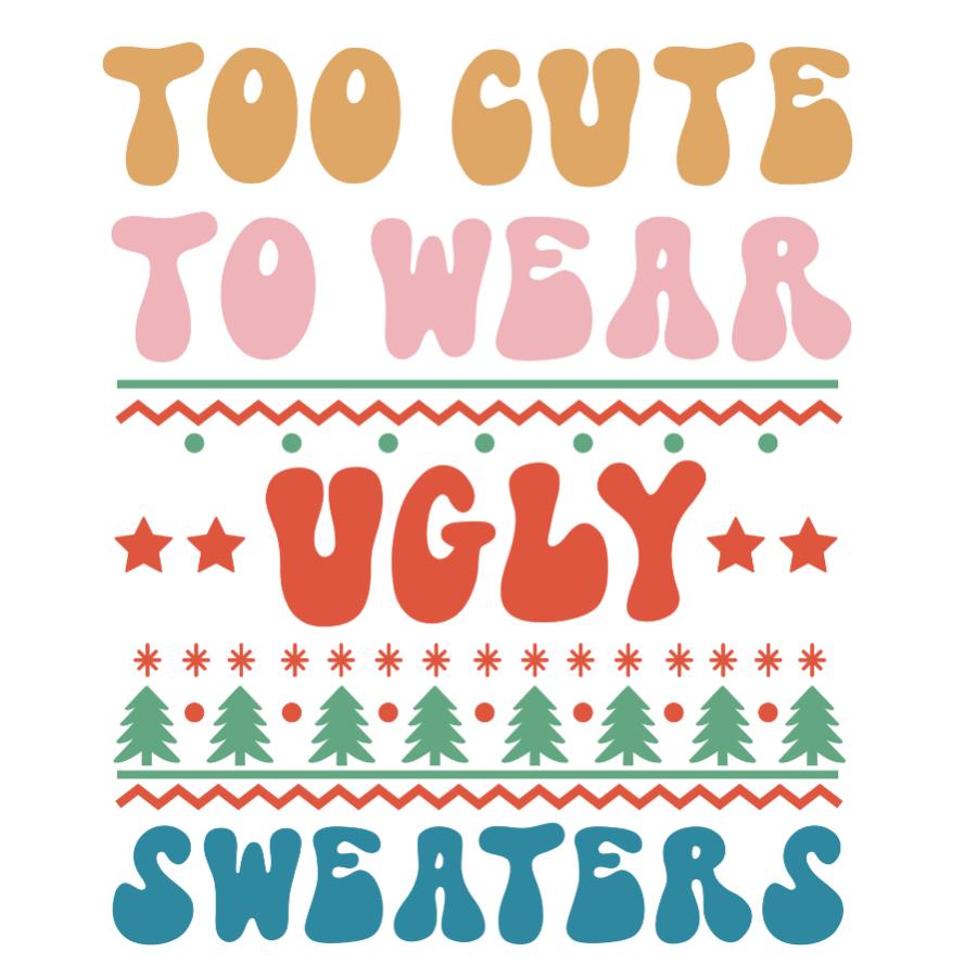 Too Cute to Wear Ugly Sweaters Design